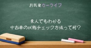 素人でもわかる中古車の状態チェック方法って何？｜初めて中古車を見に行く人のための現車確認ガイド
